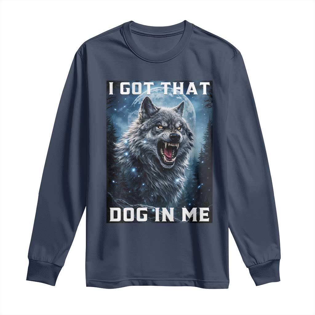 Funny Werewolf Meme Unhinged Long Sleeve Shirt I Got That Dog In Me