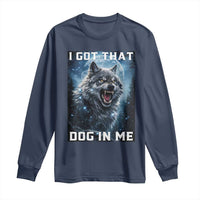 Funny Werewolf Meme Unhinged Long Sleeve Shirt I Got That Dog In Me