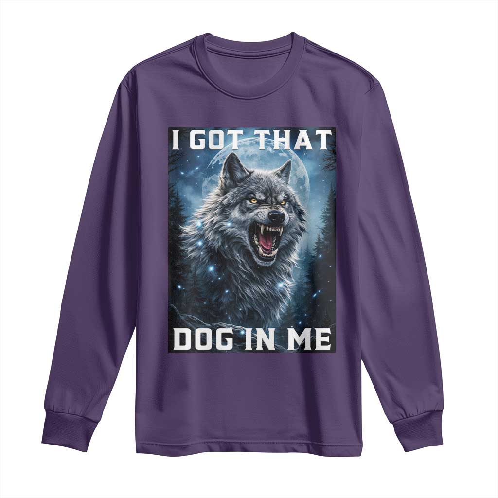 Funny Werewolf Meme Unhinged Long Sleeve Shirt I Got That Dog In Me