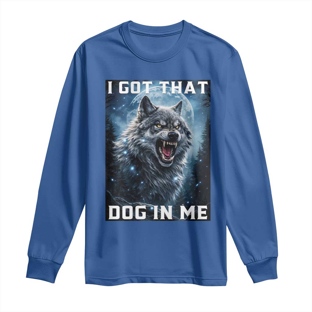 Funny Werewolf Meme Unhinged Long Sleeve Shirt I Got That Dog In Me