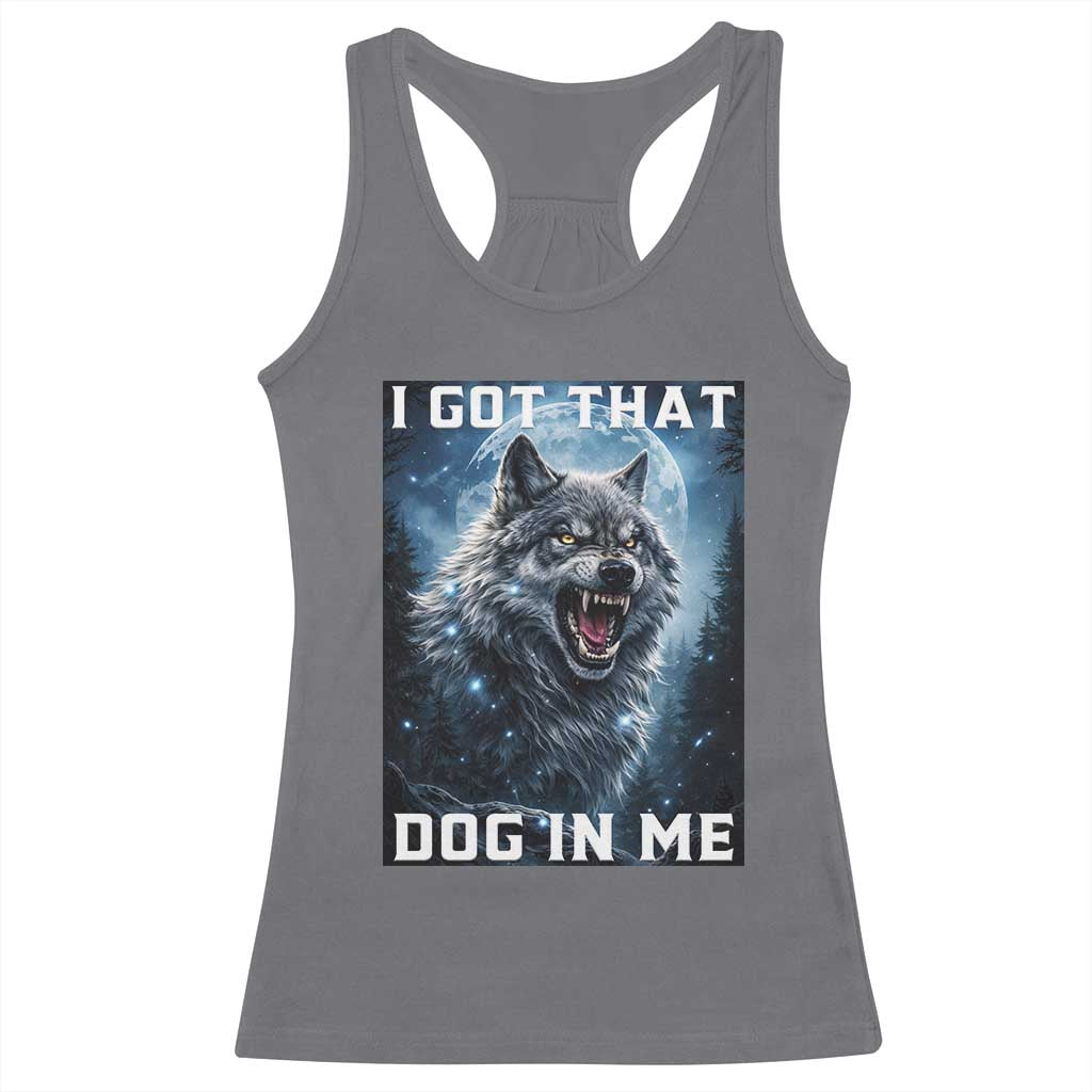 Funny Werewolf Meme Unhinged Racerback Tank Top I Got That Dog In Me