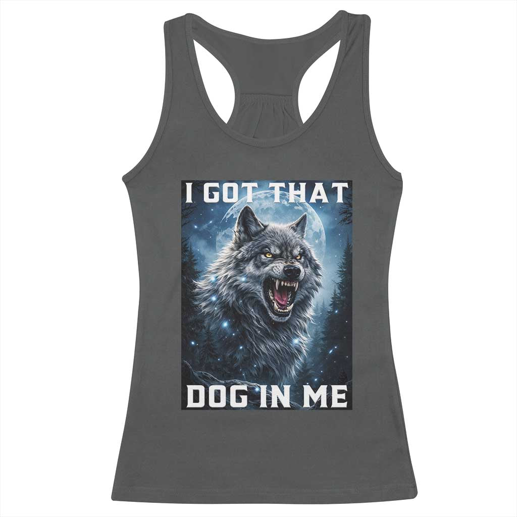 Funny Werewolf Meme Unhinged Racerback Tank Top I Got That Dog In Me