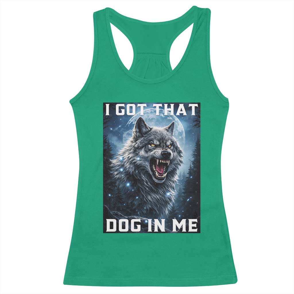 Funny Werewolf Meme Unhinged Racerback Tank Top I Got That Dog In Me