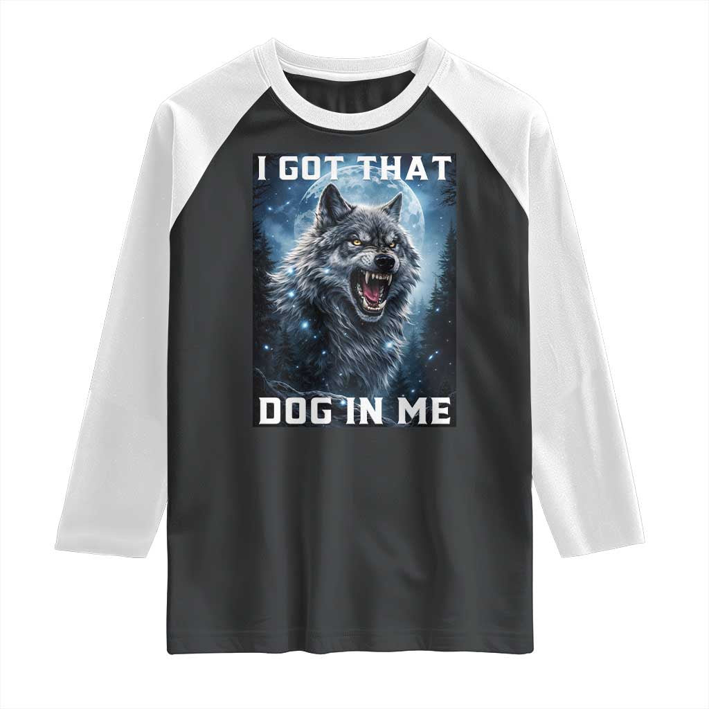 Funny Werewolf Meme Unhinged Raglan Shirt I Got That Dog In Me