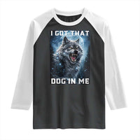 Funny Werewolf Meme Unhinged Raglan Shirt I Got That Dog In Me