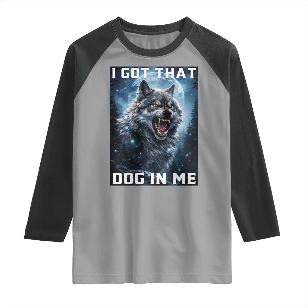 Funny Werewolf Meme Unhinged Raglan Shirt I Got That Dog In Me