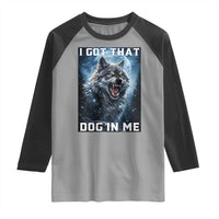 Funny Werewolf Meme Unhinged Raglan Shirt I Got That Dog In Me