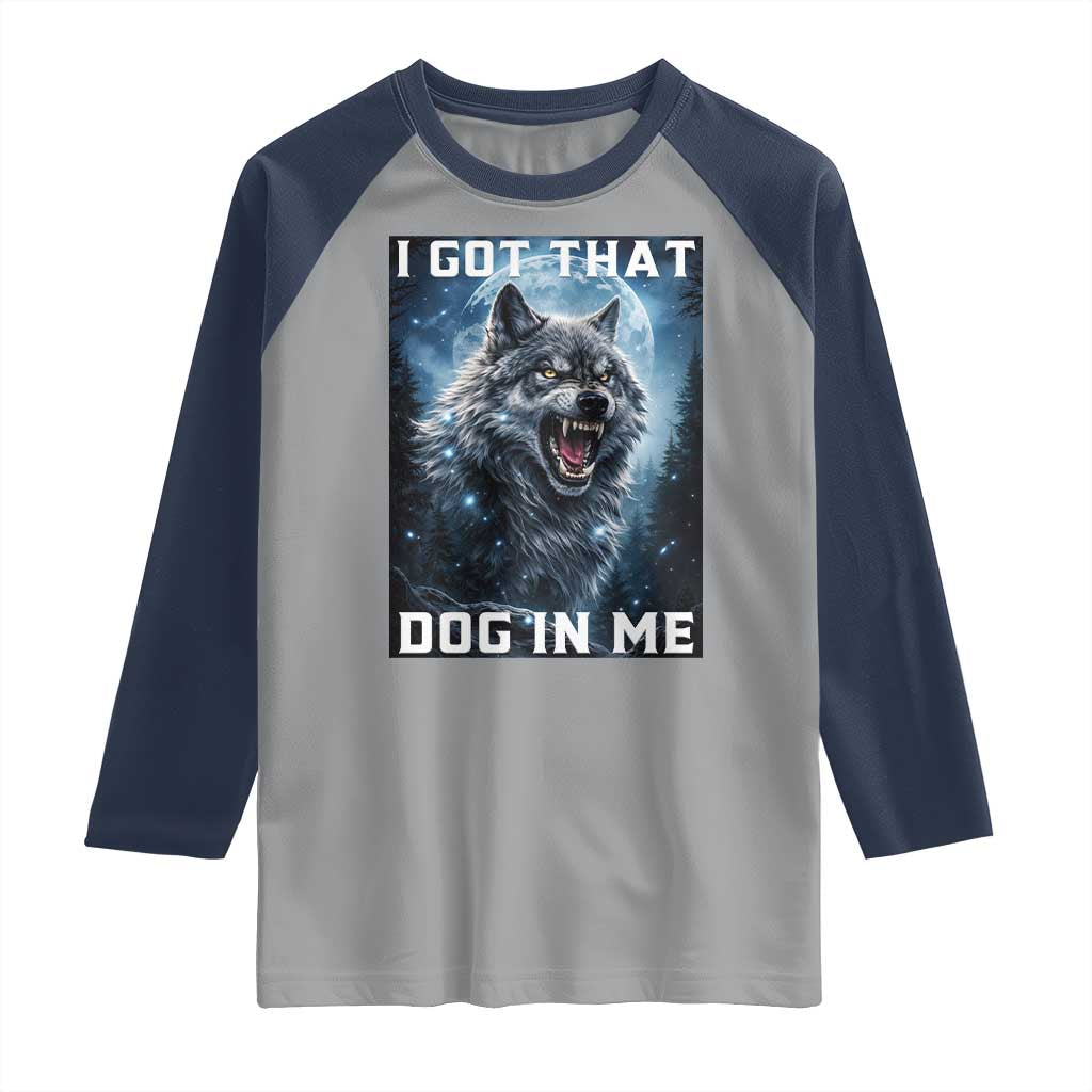 Funny Werewolf Meme Unhinged Raglan Shirt I Got That Dog In Me