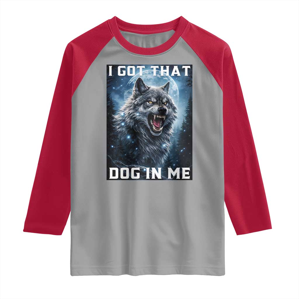Funny Werewolf Meme Unhinged Raglan Shirt I Got That Dog In Me