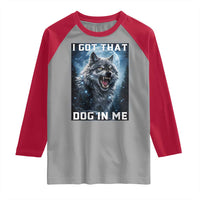 Funny Werewolf Meme Unhinged Raglan Shirt I Got That Dog In Me