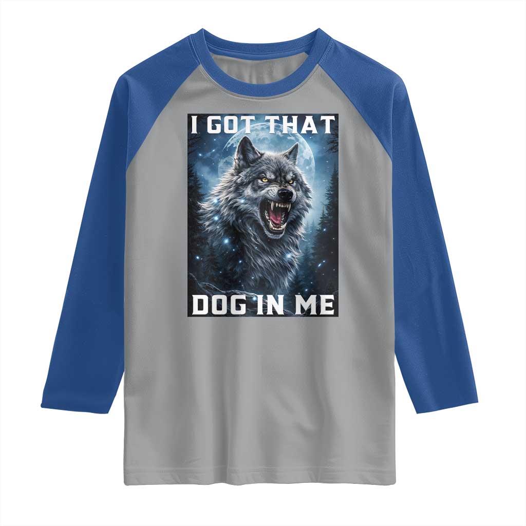 Funny Werewolf Meme Unhinged Raglan Shirt I Got That Dog In Me