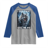 Funny Werewolf Meme Unhinged Raglan Shirt I Got That Dog In Me