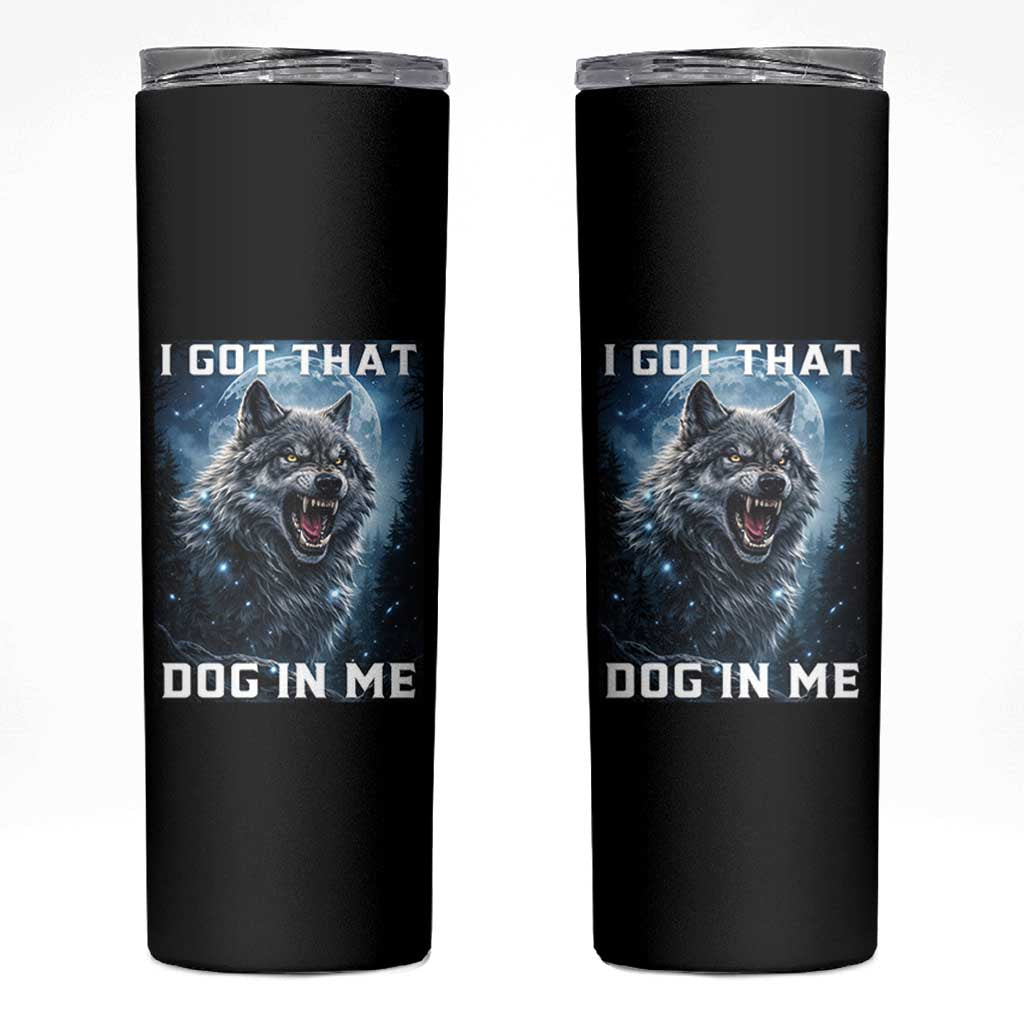 Funny Werewolf Meme Unhinged Skinny Tumbler I Got That Dog In Me