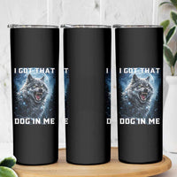 Funny Werewolf Meme Unhinged Skinny Tumbler I Got That Dog In Me