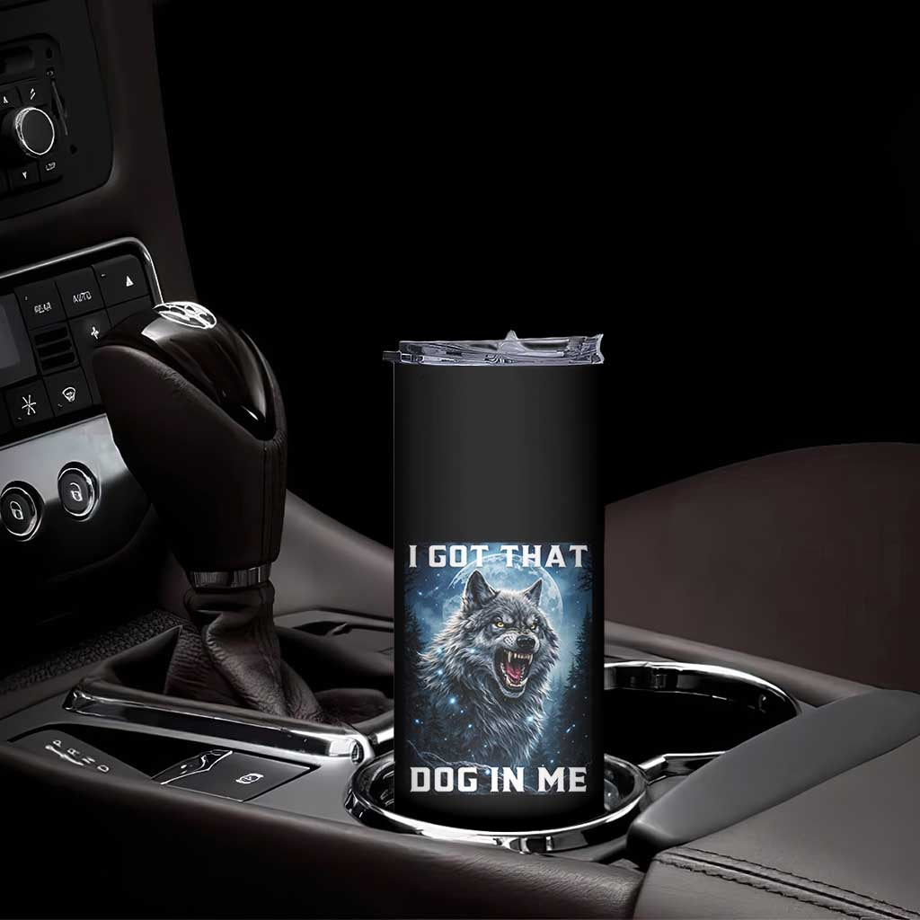 Funny Werewolf Meme Unhinged Skinny Tumbler I Got That Dog In Me