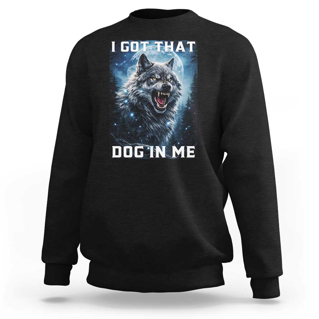 Funny Werewolf Meme Unhinged Sweatshirt I Got That Dog In Me