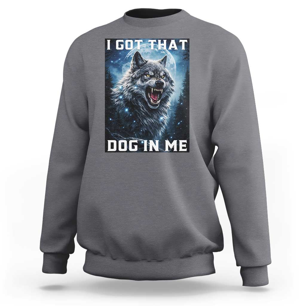 Funny Werewolf Meme Unhinged Sweatshirt I Got That Dog In Me