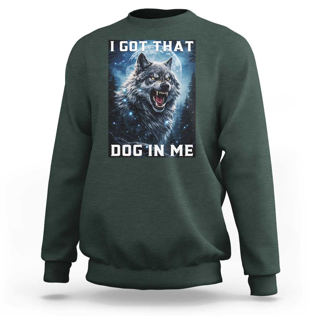 Funny Werewolf Meme Unhinged Sweatshirt I Got That Dog In Me