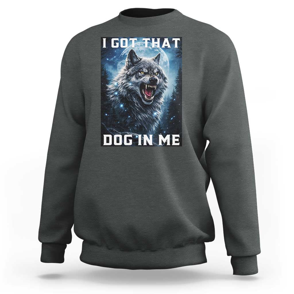 Funny Werewolf Meme Unhinged Sweatshirt I Got That Dog In Me