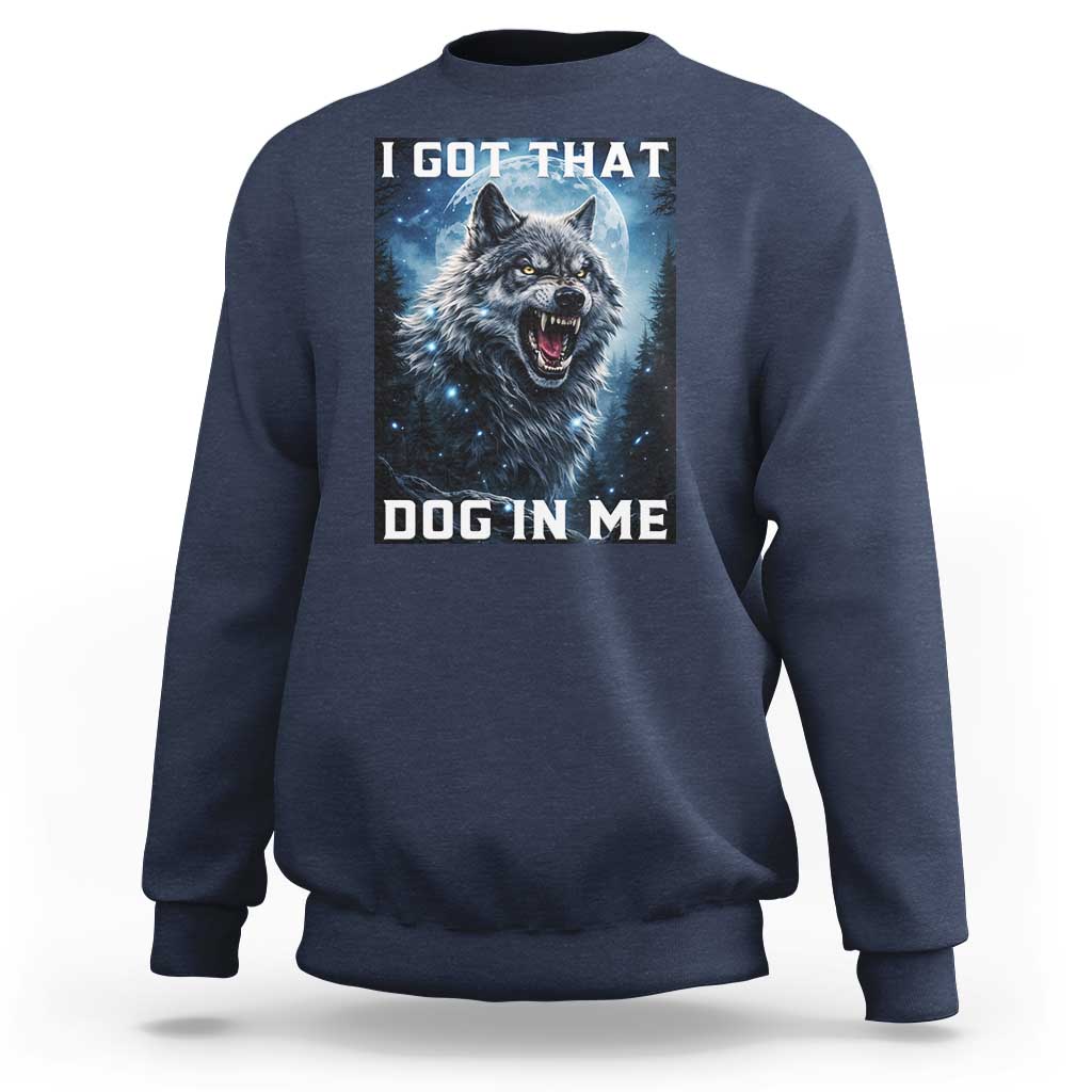 Funny Werewolf Meme Unhinged Sweatshirt I Got That Dog In Me