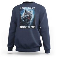 Funny Werewolf Meme Unhinged Sweatshirt I Got That Dog In Me