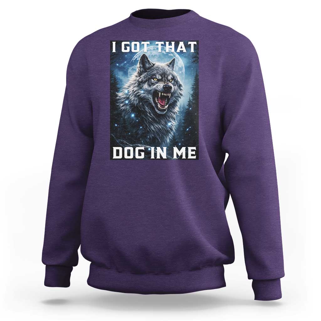 Funny Werewolf Meme Unhinged Sweatshirt I Got That Dog In Me
