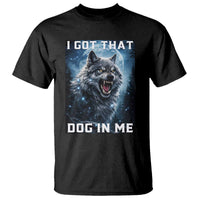 Funny Werewolf Meme Unhinged T Shirt I Got That Dog In Me