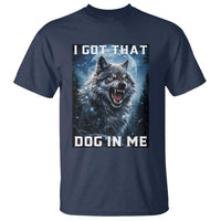 Funny Werewolf Meme Unhinged T Shirt I Got That Dog In Me