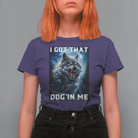 Funny Werewolf Meme Unhinged T Shirt For Women I Got That Dog In Me