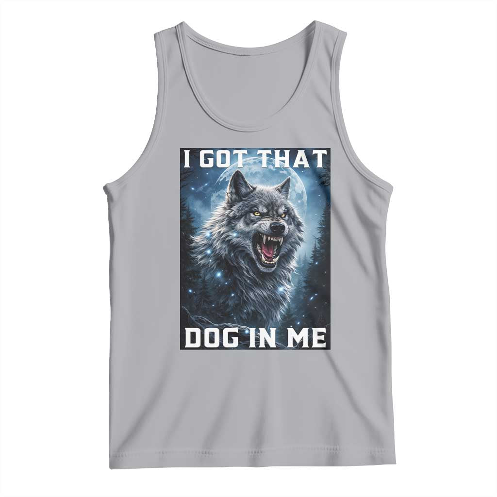 Funny Werewolf Meme Unhinged Tank Top I Got That Dog In Me