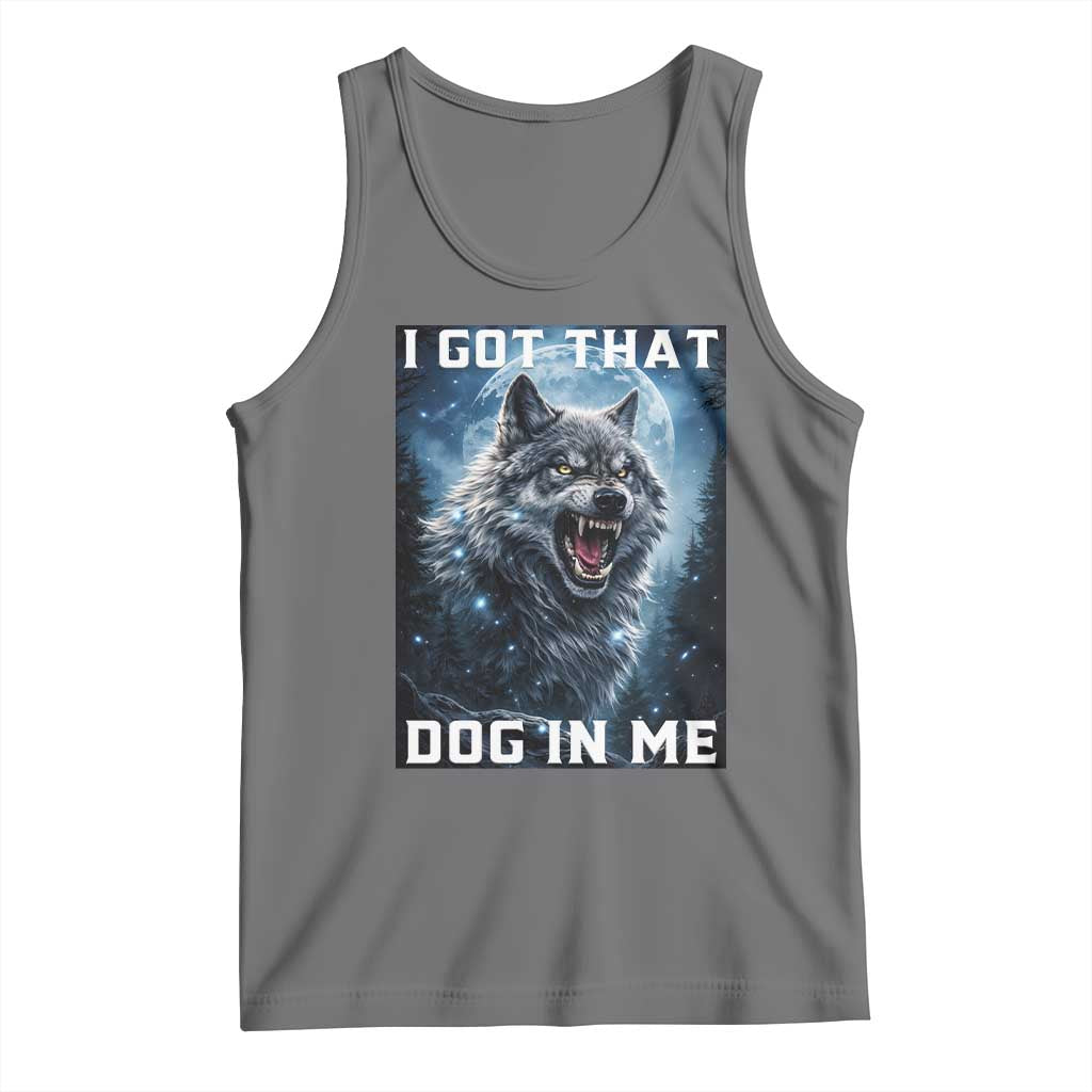 Funny Werewolf Meme Unhinged Tank Top I Got That Dog In Me