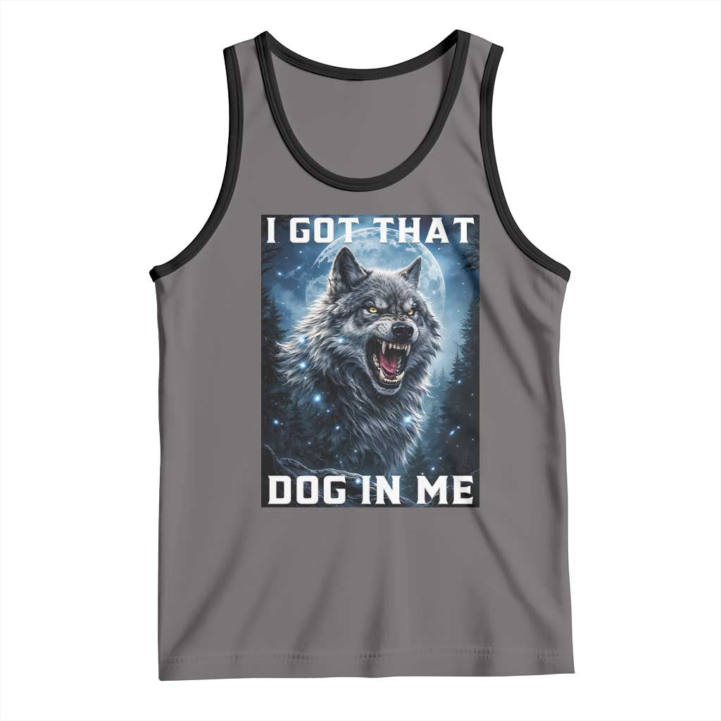 Funny Werewolf Meme Unhinged Tank Top I Got That Dog In Me