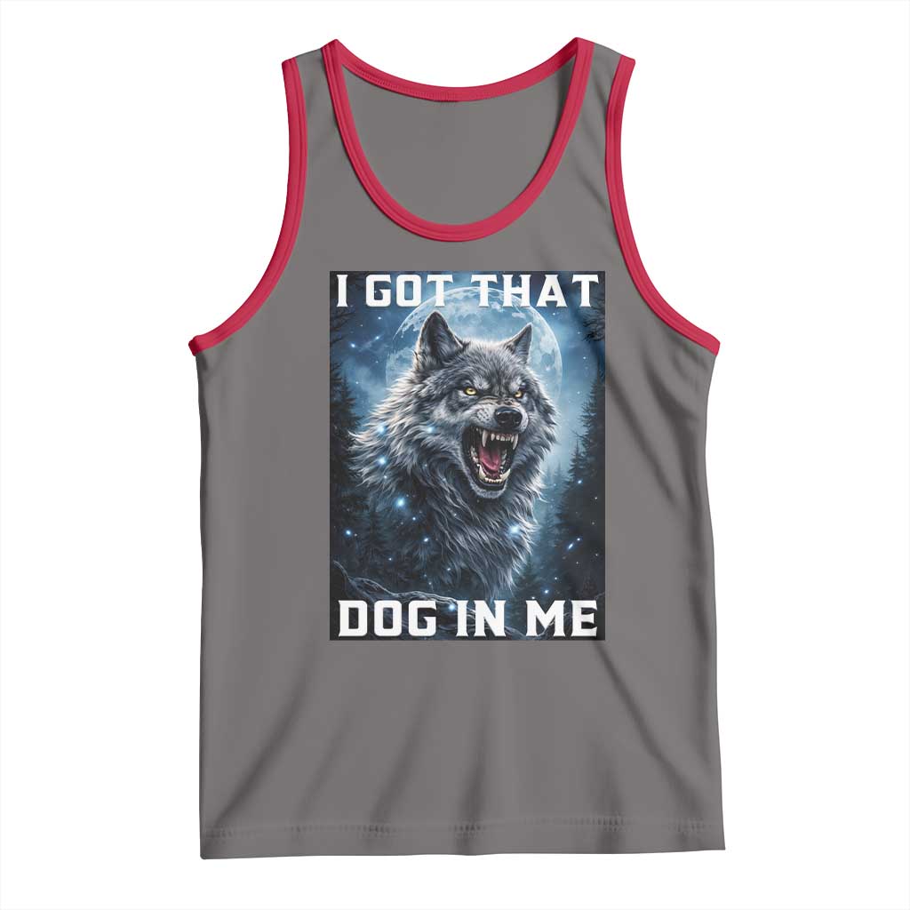 Funny Werewolf Meme Unhinged Tank Top I Got That Dog In Me