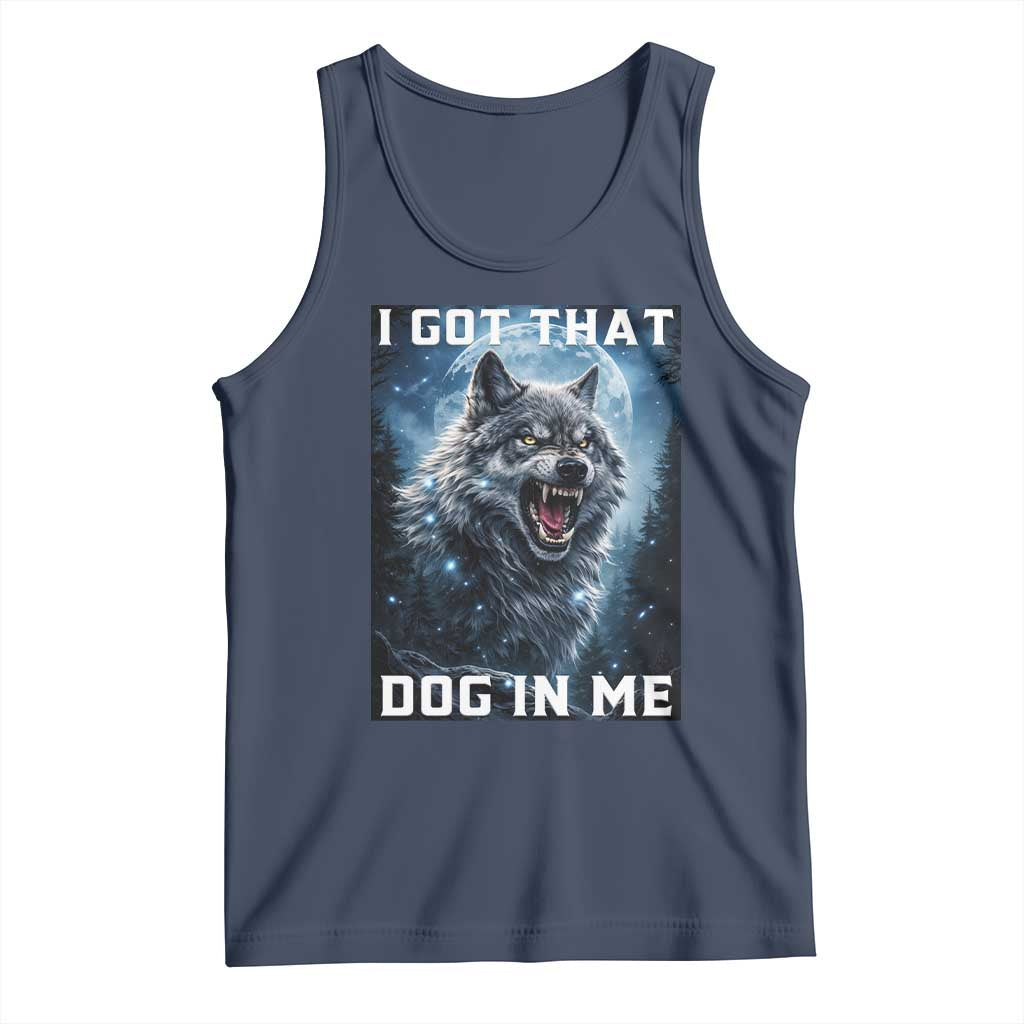 Funny Werewolf Meme Unhinged Tank Top I Got That Dog In Me