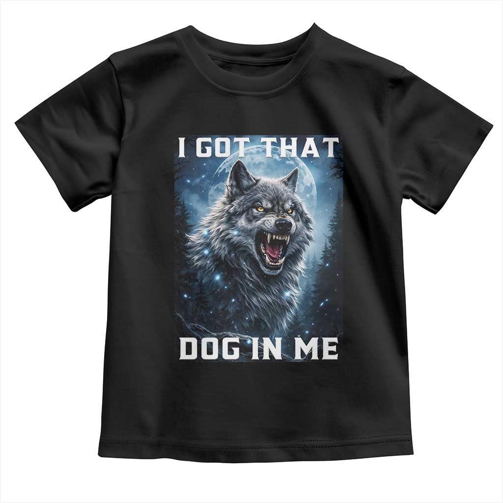 Funny Werewolf Meme Unhinged Toddler T Shirt I Got That Dog In Me