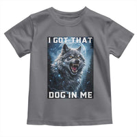Funny Werewolf Meme Unhinged Toddler T Shirt I Got That Dog In Me