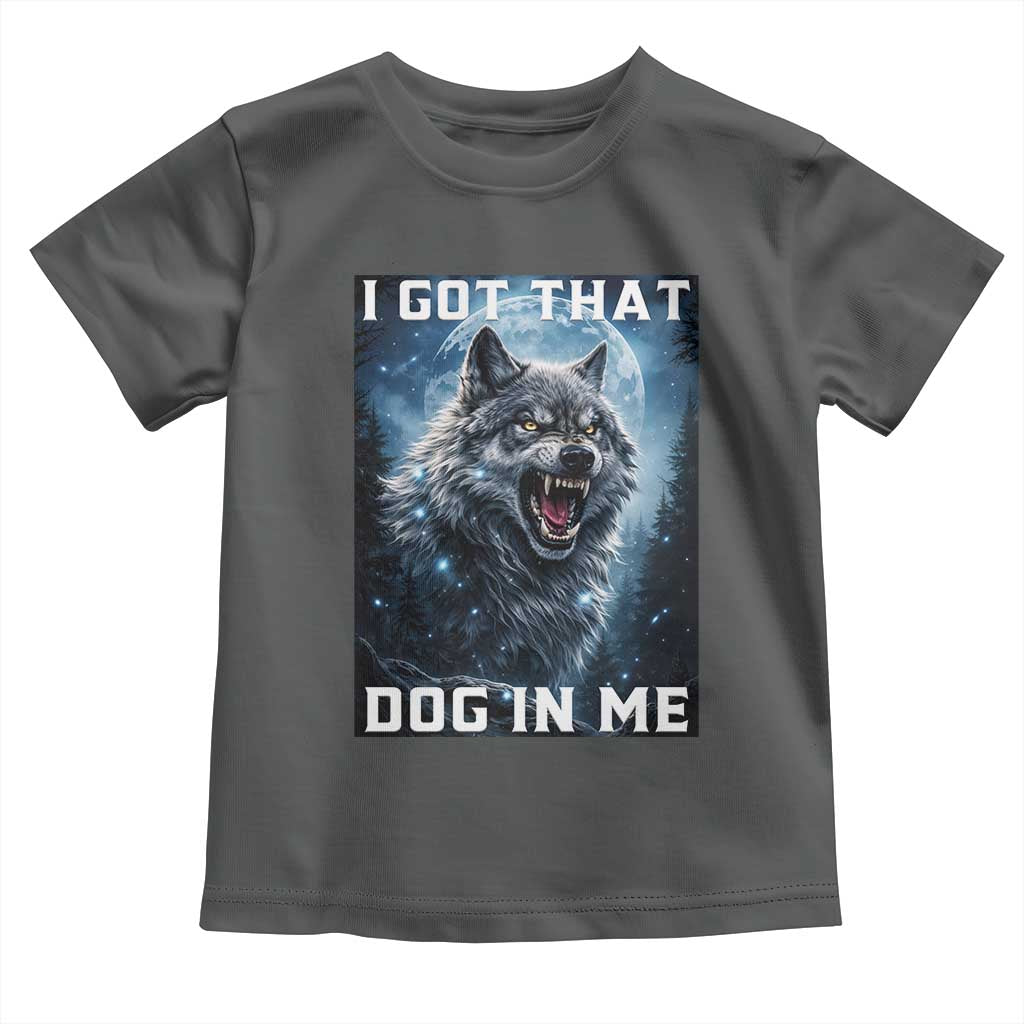 Funny Werewolf Meme Unhinged Toddler T Shirt I Got That Dog In Me