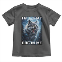 Funny Werewolf Meme Unhinged Toddler T Shirt I Got That Dog In Me