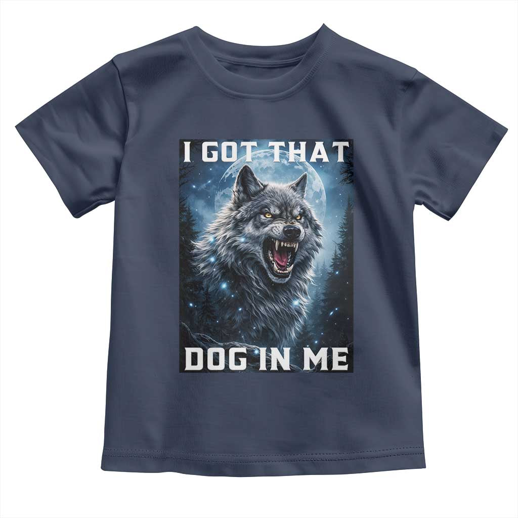 Funny Werewolf Meme Unhinged Toddler T Shirt I Got That Dog In Me