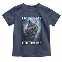 Funny Werewolf Meme Unhinged Toddler T Shirt I Got That Dog In Me