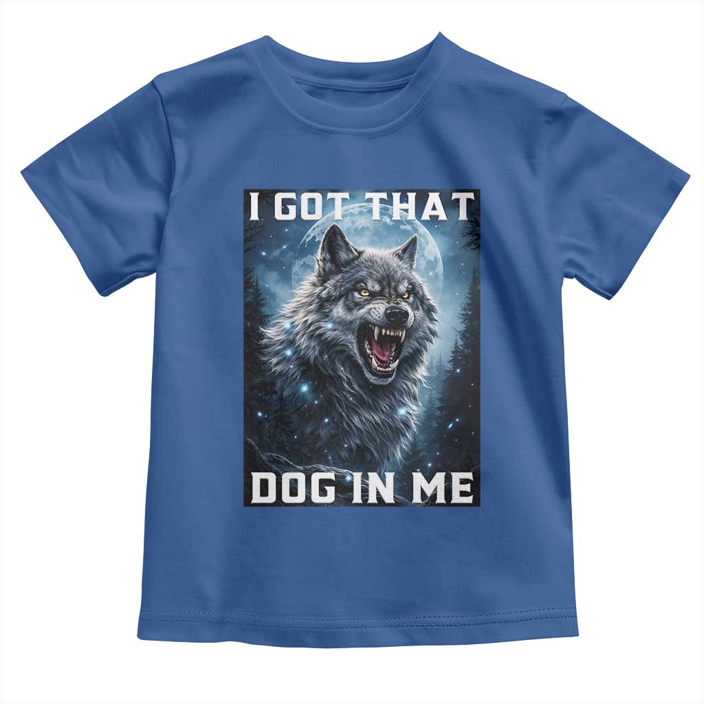 Funny Werewolf Meme Unhinged Toddler T Shirt I Got That Dog In Me