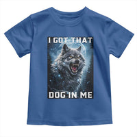 Funny Werewolf Meme Unhinged Toddler T Shirt I Got That Dog In Me