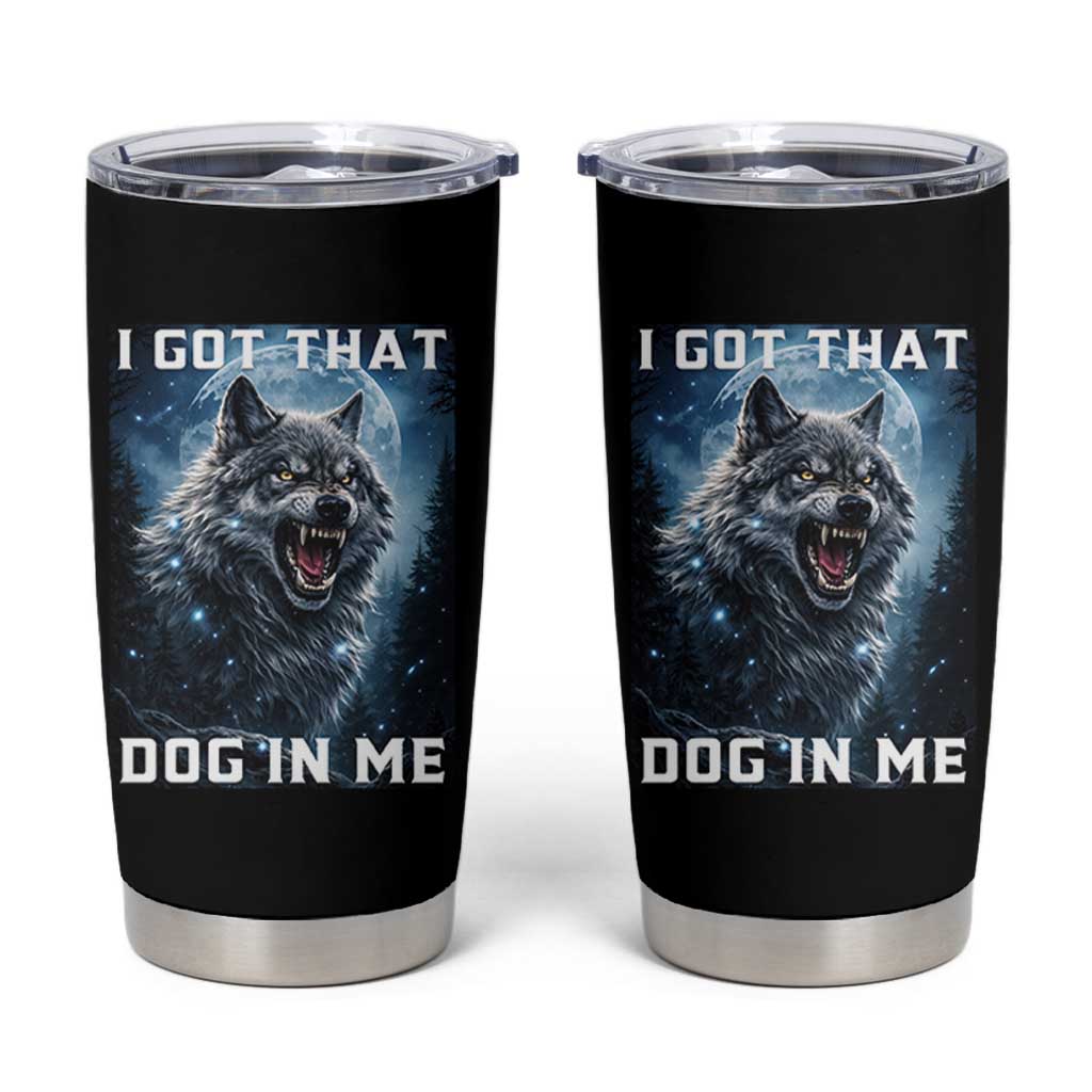 Funny Werewolf Meme Unhinged Tumbler Cup I Got That Dog In Me