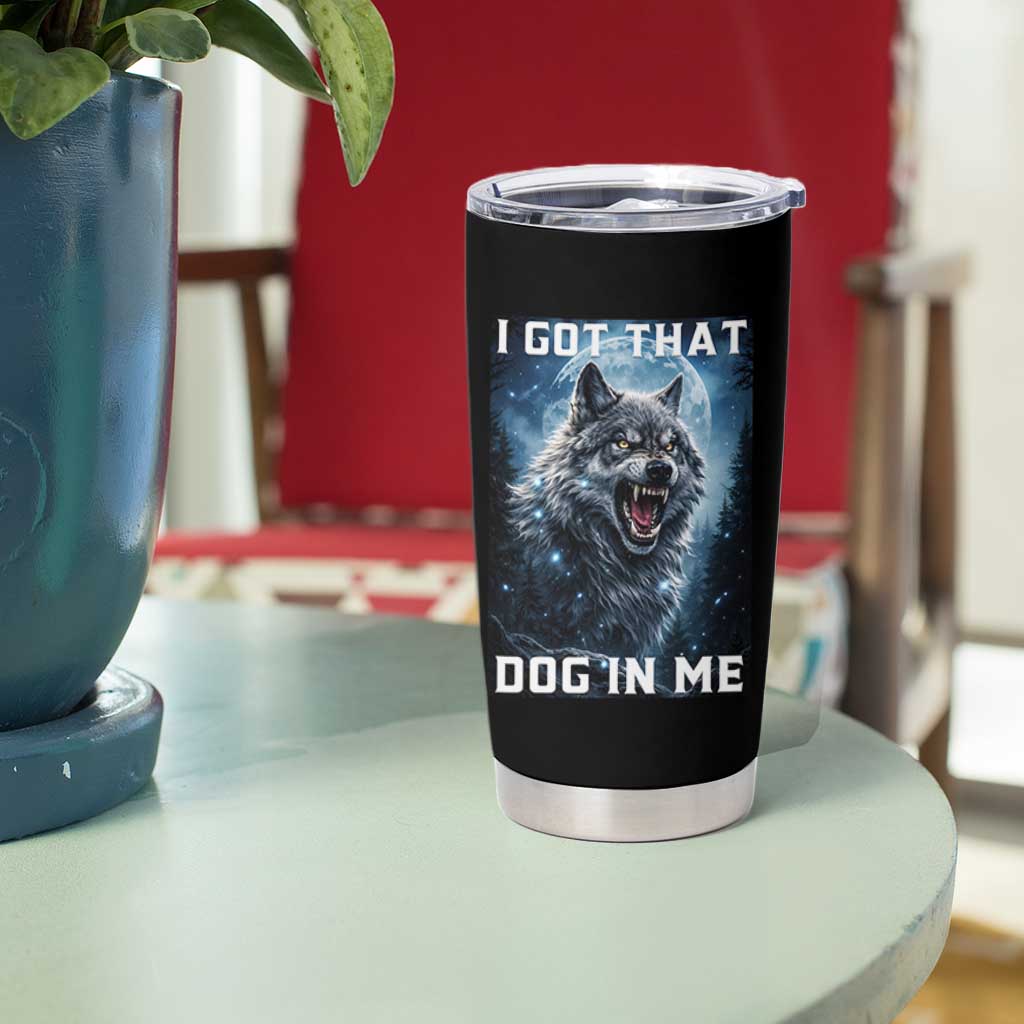 Funny Werewolf Meme Unhinged Tumbler Cup I Got That Dog In Me