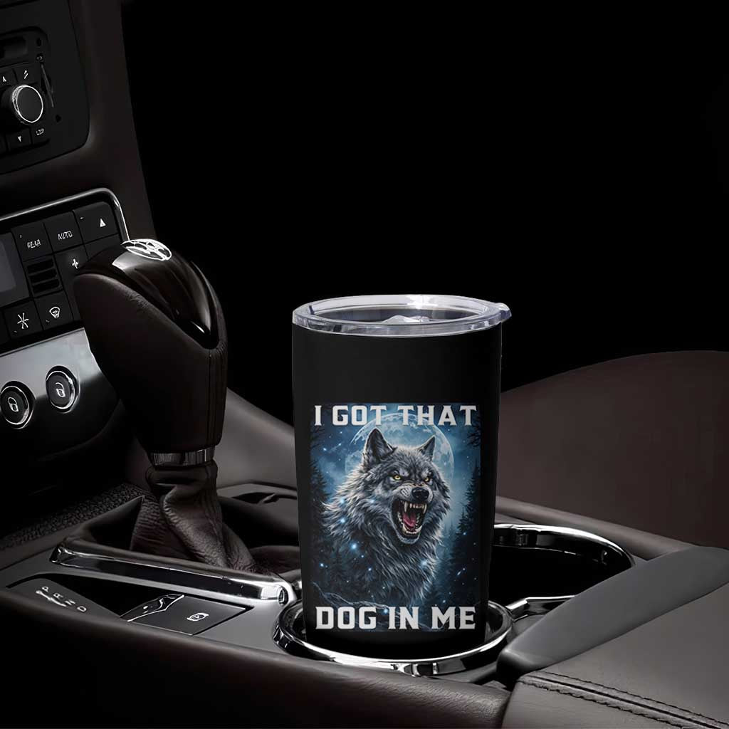 Funny Werewolf Meme Unhinged Tumbler Cup I Got That Dog In Me
