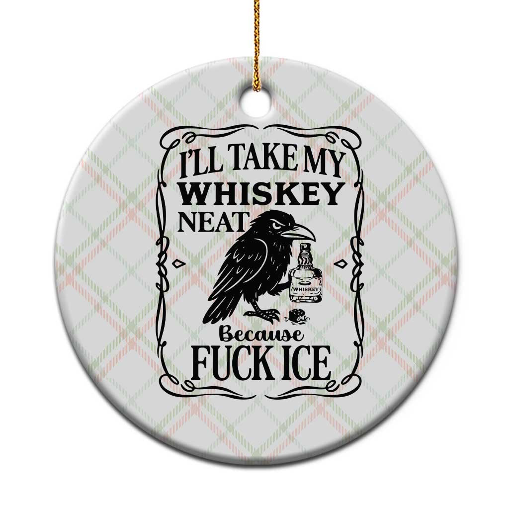 I Will Take My Whiskey Neat Because Fck Ice Ceramic Ornament Funny Political Whiskey