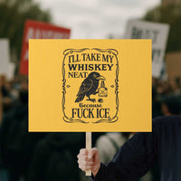 I Will Take My Whiskey Neat Because Fck Ice Protest Sign Funny Political Whiskey