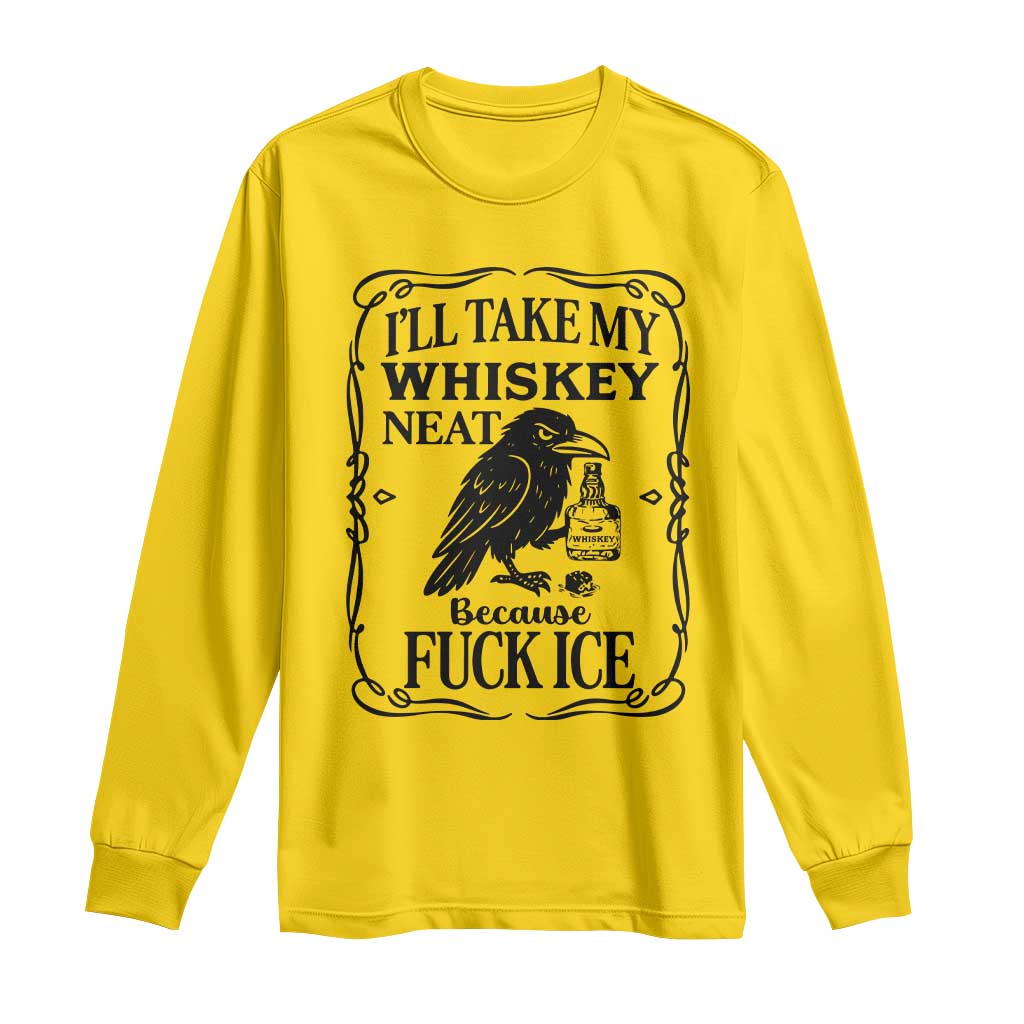 I Will Take My Whiskey Neat Because Fck Ice Long Sleeve Shirt Funny Political Whiskey