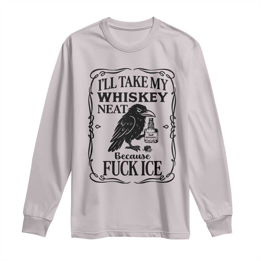 I Will Take My Whiskey Neat Because Fck Ice Long Sleeve Shirt Funny Political Whiskey