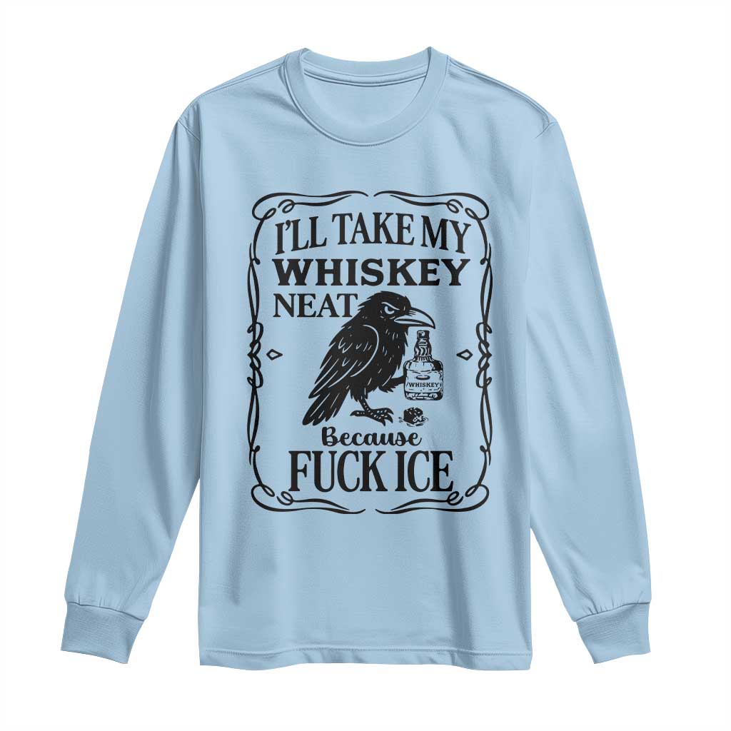 I Will Take My Whiskey Neat Because Fck Ice Long Sleeve Shirt Funny Political Whiskey
